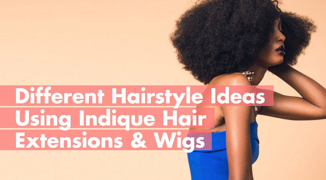 Different Hairstyle Ideas Using Indique Hair Extensions and Wigs