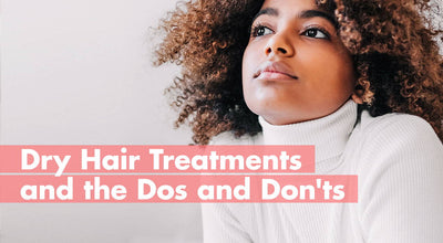 Dry Hair Treatments And The Dos And Don'ts